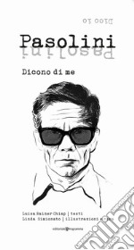 Pasolini. Dicono di me. Dico io