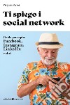 Ti spiego i social network. Guida per capire Facebook, Instagram, LinkedIn e altri libro di Perini Virginia