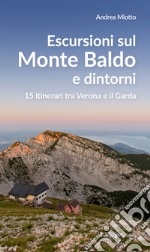 Escursioni sul Monte Baldo e dintorni. 15 itinerari tra Verona e il Garda libro