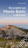 Escursioni sul Monte Baldo e dintorni. 15 itinerari tra Verona e il Garda libro