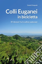 Colli Euganei in bicicletta. 19 itinerari fra le colline padovane libro