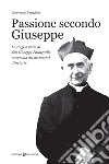 Passione secondo Giuseppe. La tragica storia di don Giuseppe Paccagnella raccontata nei documenti d'archivio libro di Ponchio Giovanni