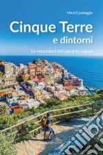 Cinque terre e dintorni. 16 escursioni nel Levante Ligure