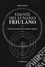 Usanze del lunario friulano. Itinerario mensile delle tradizioni regionali libro