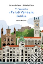 Ti racconto il Friuli Venezia Giulia libro