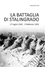 La battaglia di Stalingrado. 17 luglio 1942 - 2 febbraio 1943 libro