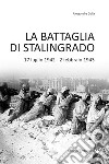 La battaglia di Stalingrado. 17 luglio 1942 - 2 febbraio 1943 libro di Colla Alessandra