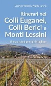 Itinerari nei Colli Euganei, Colli Iberici e Monti Lessini. 15 escursioni per ogni stagione libro