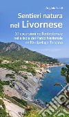 Sentieri natura nel Livornese. 10 escursioni nell'entroterra e nelle isole del Parco Nazionale dell'Arcipelago Toscano libro di Naldi Angiolo