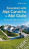 Escursioni sulle Alpi Carniche e Alpi Giulia. 15 itinerari in Friuli Venezia Giulia libro