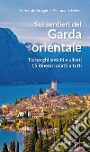 Sui sentieri del Garda orientale. Tra borghi antichi e uliveti. 15 itinerari adatti a tutti libro di Broggio Fernando Merlin Giampaolo