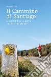 Il cammino di Santiago. Sulle orme di san Giacomo lungo il Camino Francès libro di Colla Alessandra