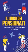 Il libro dei pensionati. Storie e consigli per vivere bene la pensione libro di Grossi Toni