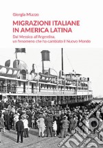 Migrazioni italiane in America Latina. Dal Messico all'Argentina, un fenomeno che ha cambiato il Nuovo Mondo libro