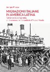 Migrazioni italiane in America Latina. Dal Messico all'Argentina, un fenomeno che ha cambiato il Nuovo Mondo libro