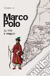 Marco Polo. La vita è viaggio libro di Jori Francesco