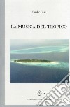 La musica del tropico libro di Bussi Sandro