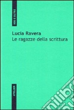 Le ragazze della scrittura. Oltre i tabù, la letteratura contemporanea femminile in Italia libro