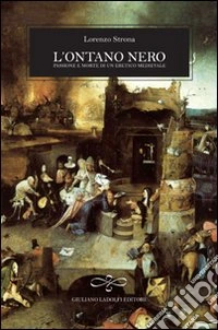 L'ontano nero. Passione e morte di un eretico medioevale libro