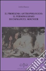 Il problema antropologico. Il personalismo di Emmanuel Mounier libro