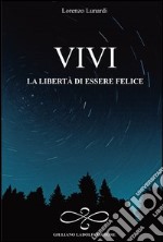 Vivi la libertà di essere felice libro