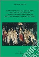 Elementi di pedagogia e di didattica delle scuole secondarie con approfondimenti metodologici per l'insegnamento di storia dell'arte