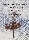 Svegliamo l'aurora. Invito alla poesia libro