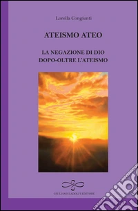Ateismo ateo. La negazione di Dio dopo-oltre l'ateismo