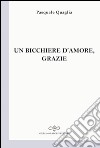 Un bicchiere d'amore, grazie libro di Quaglia Pasquale