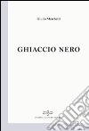 Ghiaccio nero libro di Marchetti Giulio