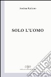 Solo l'uomo libro di Italiano Andrea