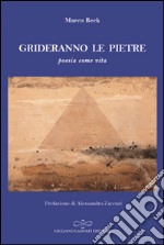 Grideranno le pietre. Poesia come vita libro