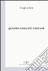 Quando sarai più giovane libro di Lato Gregorio