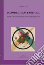 Incompletezza e politica. Dall'idea di incompletezza a una prospettiva pluralista