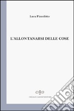 L'allontanarsi delle cose libro