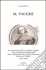 Il viceré. La Restaurazione del viceré Oñate a Napoli Dopo la Rivoluzione di Masaniello secondo la corrispondenza del Residente Fiorentino Vincenzo De' Medici (1648-1650) libro