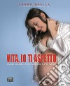 Vita, io ti aspetto. L'amore raccontato a una bambina che sta per nascere libro