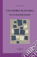 Una storia platonica. Ione e la stirpe degli interpreti libro