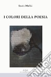 I colori della poesia libro di Melzi Luca