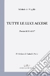 Tutte le luci accese. Poesie 2011-2017 libro di De Virgilio Michele