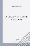 La collina di martiri e di sogni libro di Carotenuto Pierpaolo