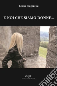 E noi che siamo donne... libro