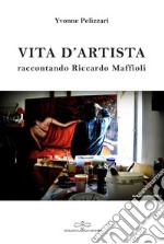 Vita d'artista. Raccontando Riccardo Maffioli libro