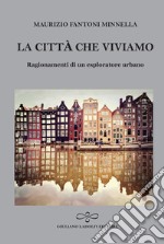 La città che viviamo. Ragionamenti di un esploratore urbano libro