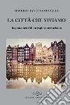 La città che viviamo. Ragionamenti di un esploratore urbano libro