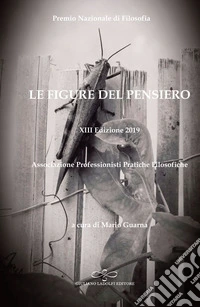 Le figure del pensiero. XIII premio nazionale di filosofia edizione 2019. Associazione professionisti pratiche filosofiche libro
