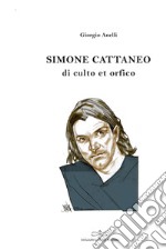 Simone Cattaneo. Di culto et orfico