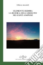 Clemente Rebora. La ricerca dell'assoluto nei «Canti anonimi»