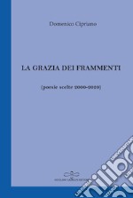 La grazia dei frammenti (poesia scelte 2000-2020) libro