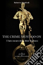 The crime must go on. Il lato oscuro dello show business libro